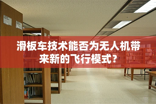 滑板车技术能否为无人机带来新的飞行模式？