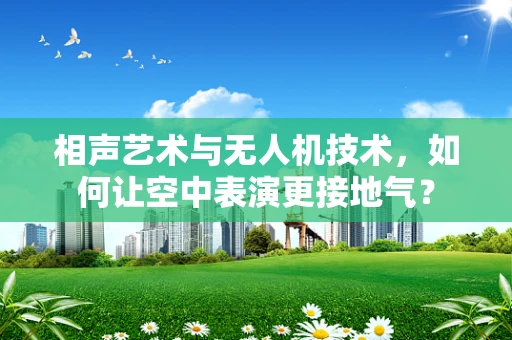 相声艺术与无人机技术，如何让空中表演更接地气？