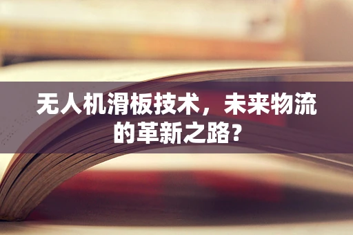 无人机滑板技术，未来物流的革新之路？