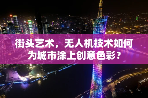 街头艺术，无人机技术如何为城市涂上创意色彩？