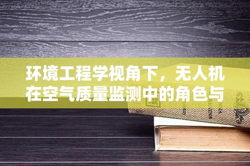 环境工程学视角下，无人机在空气质量监测中的角色与挑战