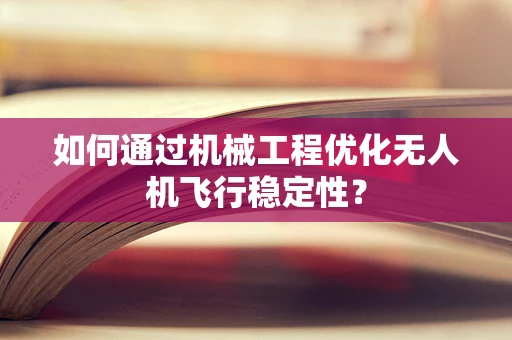 如何通过机械工程优化无人机飞行稳定性？