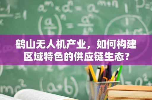 鹤山无人机产业，如何构建区域特色的供应链生态？