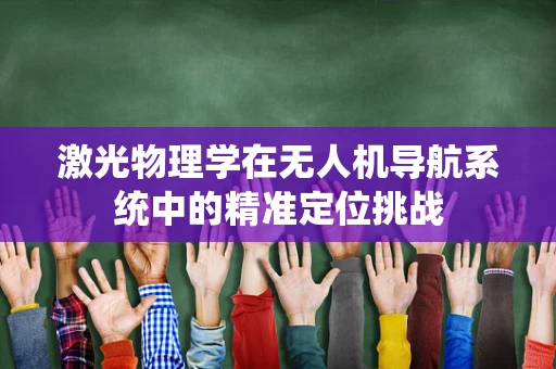 激光物理学在无人机导航系统中的精准定位挑战