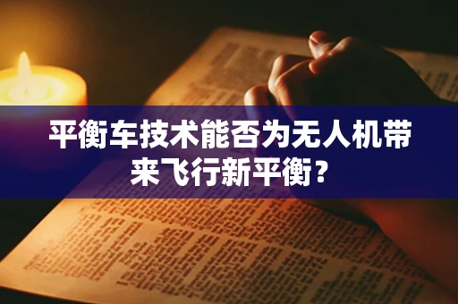 平衡车技术能否为无人机带来飞行新平衡？