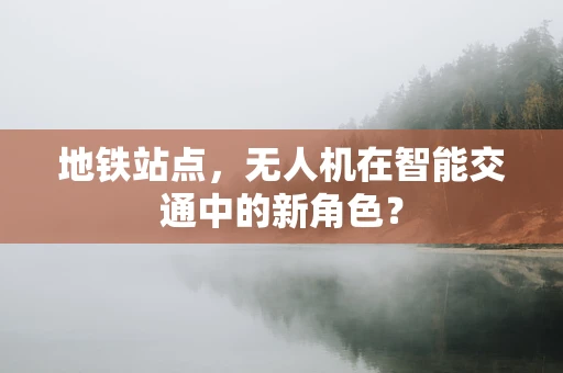 地铁站点，无人机在智能交通中的新角色？