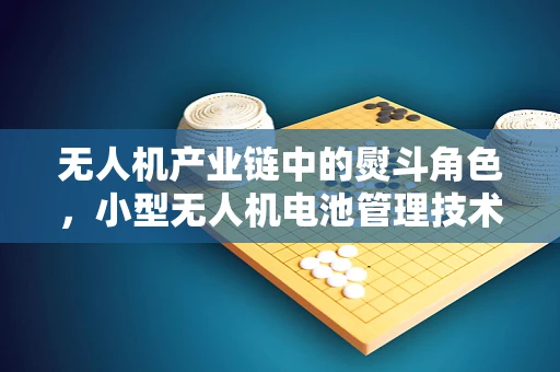 无人机产业链中的熨斗角色，小型无人机电池管理技术新挑战？